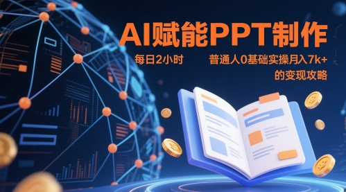 AI赋能PPT制作，每日2小时，普通人0基础实操月入7k+ 的变现攻略-网创先锋