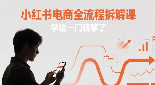 小红书电商全流程拆解课，学这一门就够了-网创先锋