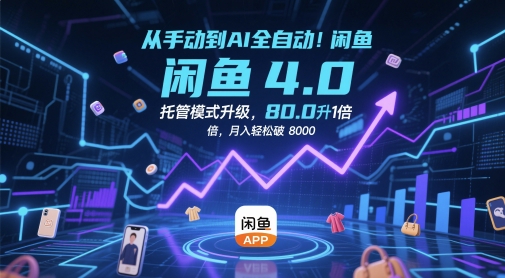 从手动到AI全自动！闲鱼4.0托管模式升级，效率提升10 倍，月入轻松破 8k【揭秘】-网创先锋