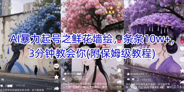 AI暴力起号之鲜花墙绘，条条10w+，3分钟教会你(附保姆级教程)-网创先锋