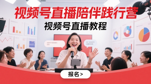 视频号直播陪伴践行营，视频号直播教程-网创先锋