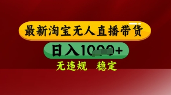 【最新】淘宝无人直播带货，独家技术，日入多张，无违规无封号，操作简单，长期稳定【揭秘】-网创先锋
