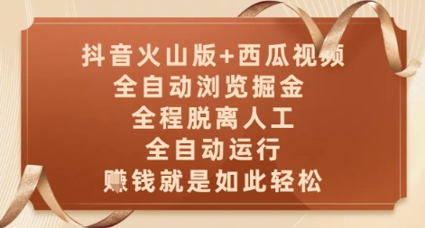 抖音火山版+西瓜视频双平台，全自动浏览掘金 ，全程脱离人工，全自动运行，挣米就是如此轻松【揭秘】-网创先锋