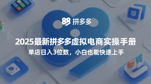 2025最新拼多多虚拟电商实操手册，单店日入3位数，小白也能快速上手【附赠选品工具】-网创先锋