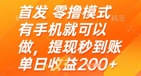 首发零撸模式，有手机就可以做，提现秒到账单日收益2张+【揭秘】-网创先锋