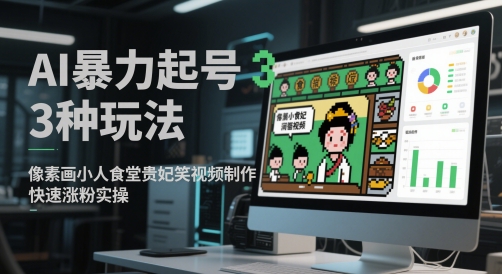 AI暴力起号3种玩法，像素画小人食堂贵妃搞笑视频制作，快速涨粉实操-网创先锋