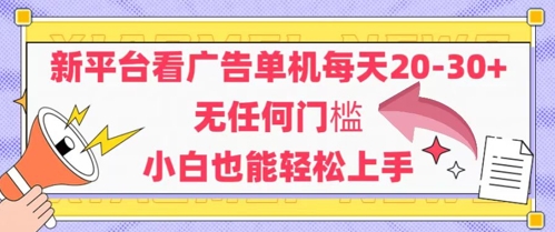 新平台看广告单机每天20-30，无任何门槛，安卓手机即可，小白也能轻松上手-网创先锋