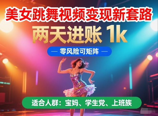 美女跳舞视频变现新套路，两天进账 1k，零风险可矩阵【揭秘】-网创先锋