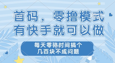 首码，零撸模式，有快手就可以做，每天零碎时间搞个几张不成问题【揭秘】-网创先锋