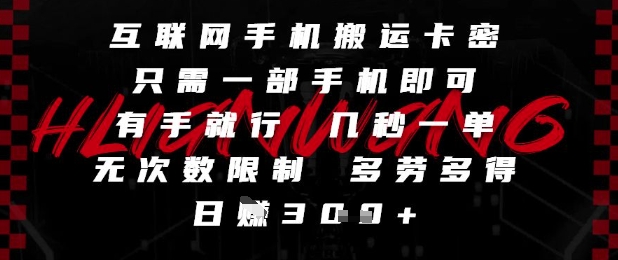 互联网手机搬运卡密，只需一部手机即可，有手就行，几秒一单，无次数限制，多劳多得，日入3张【揭秘】-网创先锋
