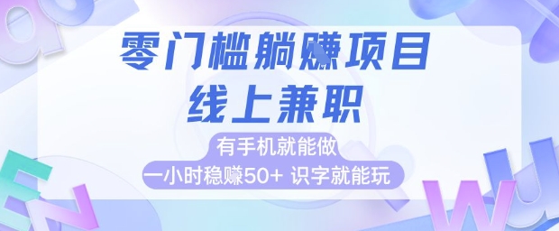 零门槛躺挣项目，线上兼职，有手机就能做 一小时稳挣50+，识字就能玩【揭秘】-网创先锋