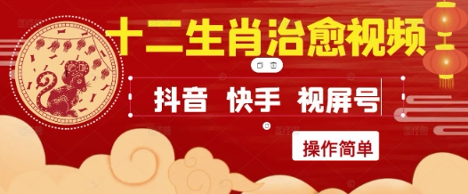 疯狂火爆！抖音，小红书，视频号十二生肖治愈的视频，轻松制作+快速拿到结果-网创先锋