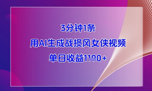 3分钟1条，用AI生成战损风女侠视频，单日收益1k+-网创先锋