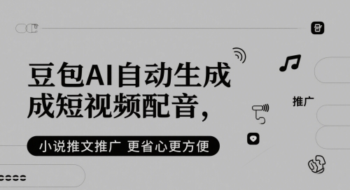 豆包AI自动生成短视频配音，小说推文推广更省心更方便-网创先锋
