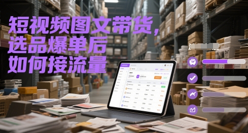 短视频图文带货，选品爆单后如何接流量-网创先锋