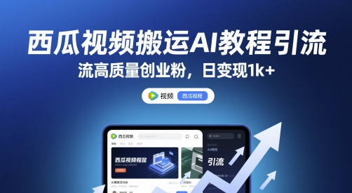 西瓜视频搬运AI教程引流高质量创业粉，日变现1k+【揭秘】-网创先锋
