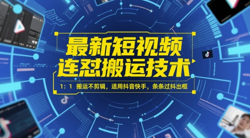 最新短视频连怼搬运技术 1：1搬运不剪辑，适用抖音快手，条条过抖出框-网创先锋