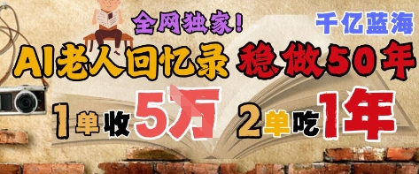 AI帮老人写回忆录，可以稳做50年的蓝海赛道，一单收2-3W，2单吃一年，长久可持续-网创先锋