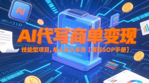 AI代写商单变现，技能型项目，单人日入多张 【项目SOP手册】-网创先锋