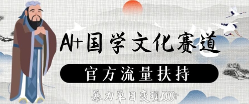 AI+国学文化赛道，官方流量扶持，暴力单日变现数张-网创先锋