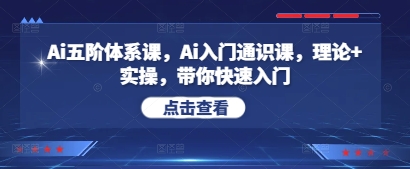 Ai五阶体系课，Ai入门通识课，理论+实操，带你快速入门-网创先锋