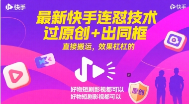 最新快手连怼技术，过原创+出同框，直接搬运，效果杠杠的，好物短剧影视都可以-网创先锋