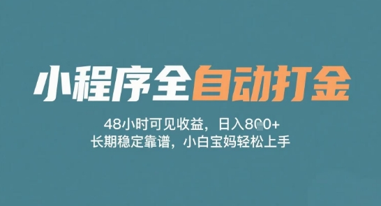 小程序全自动打金，48小时可见收益，日入多张，长期稳定靠谱，小白宝妈轻松上手【揭秘】-网创先锋