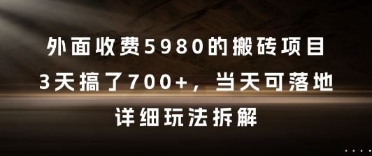 外面收费5980的搬砖项目，3天搞了7张+，当天可落地，详细玩法拆解【揭秘】-网创先锋