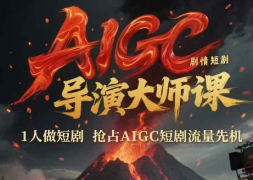 AIGC剧情短剧导演大师课，1人做短剧，抢占AIGC短剧流量先机-网创先锋
