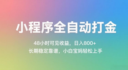 小程序全自动打金，48小时可见收益，日入几张，长期稳定靠谱，简单易上手【揭秘】-网创先锋