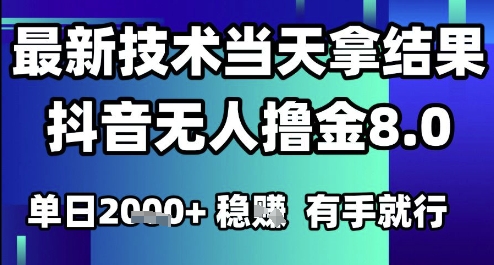 2025六月最新抖音无人撸金8.0.最新技术当天拿结果，单日1k+ 有手就行【揭秘】-网创先锋