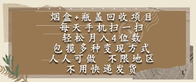 烟盒瓶盖回收项目，每天手机扫一扫，轻松月入4位数，人人可做，不限地区，不用快递【揭秘】-网创先锋