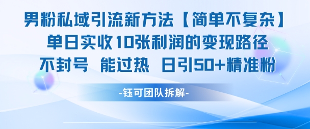 男粉私域引流新方法，单日收10张利润，日引流50+精准粉-网创先锋