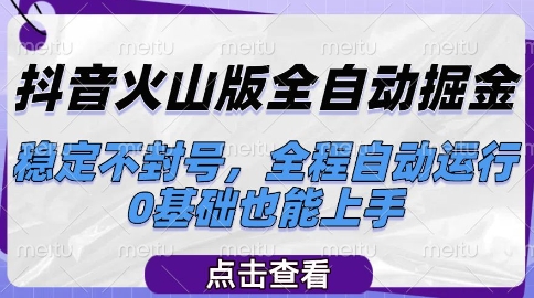抖音火山版全自动掘金，稳定不封号，全程自动运行，可批量放大操作，0基础也能上手【揭秘】-网创先锋
