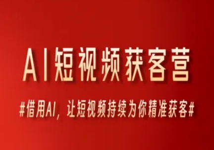 AI短视频获客营，借用AI，让短视频持续为你精准获客-网创先锋