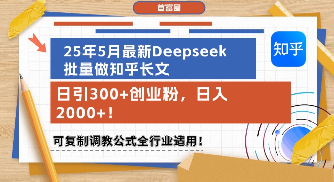 25年5月最新Deepseek批量做知乎长文，日引300+创业粉，日入1k+，可复制调教公式全行业适用-网创先锋
