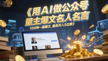 用AI做公众号流量主爆文名人名言，10分钟一篇爆文，最高月入5位数-网创先锋