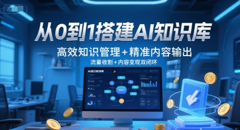 从0到1搭建AI知识库，高效知识管理+精准内容输出，流量收割+内容变现双闭环-网创先锋