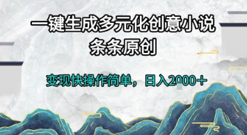 一键生成多元化创意小说，条条原创，变现快操作简单，日入2k+【揭秘】-网创先锋