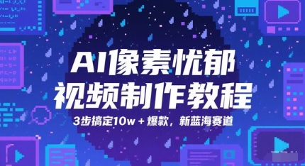 AI像素忧郁视频制作教程，3步搞定10w+爆款，新蓝海赛道-网创先锋