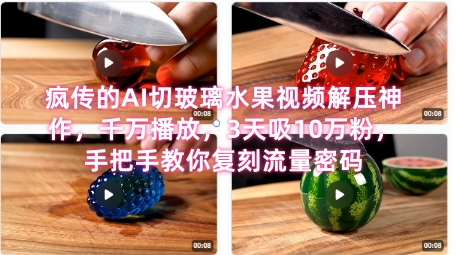 席卷全网！疯传的AI切玻璃水果视频解压神作，千万播放，3天吸10万粉，手把手教你复刻流量密码-网创先锋