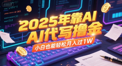 2025年靠AI代写撸金，小白也能轻松月入过1W-网创先锋