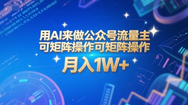 用AI来做公众号流量主，可矩阵操作，月入1W+，系统课【附工具指令】-网创先锋
