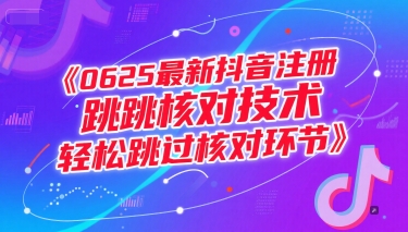 0625最新抖音注册跳核对技术，轻松跳过核对环节-网创先锋