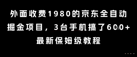 外面收费1980的京东全自动掘金项目，3台手机搞了6张，最新保姆级教程【揭秘】-网创先锋