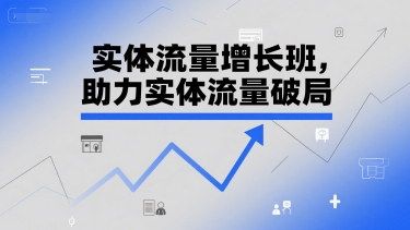 实体流量增长班，助力实体流量破局-网创先锋