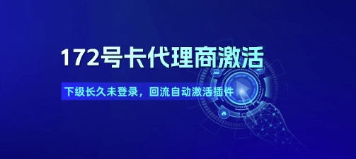 172号卡代理商激活_下级长久未登录，回流自动激活插件-网创先锋