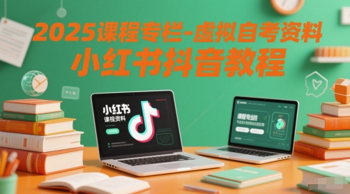 2025课程专栏-虚拟自考资料小红书抖音教程-网创先锋