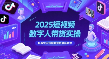 2025短视频数字人带货实操，抖音快手短视频带货最新教学-网创先锋