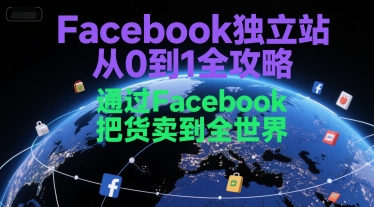 Facebook独立站从0到1全攻略，通过FacebboK把货卖到全世界-网创先锋